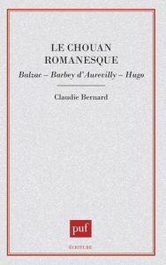 Le Chouan romanesque. Balzac, Barbey d'Aurevilly, Hugo - Bernard Claudie