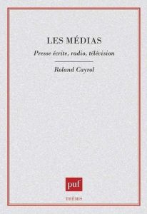 Les médias. Presse écrite, radio, télévision - Cayrol Roland