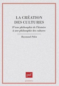 La création des cultes. D'une philosophie de l'histoire à une philosophie des cultures - Polin Raymond