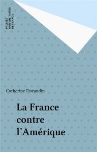 La France contre l'Amérique - Durandin Catherine