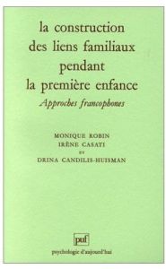 La construction des liens familiaux pendant la première enfance. Approches francophones - Candilis-Huisman Drina - Casati Irène - Robin Moni