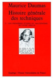 Histoire générale des techniques. Tome 2, Les premières étapes du machinisme : XVe-XVIIIe siècle - Daumas Maurice