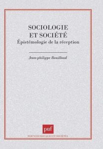 SOCIOLOGIE ET SOCIETE. Epistémologie de la réception - Bouilloud Jean-Philippe