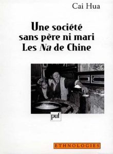 Une société sans père ni mari. Les Na de Chine - Hua Cai