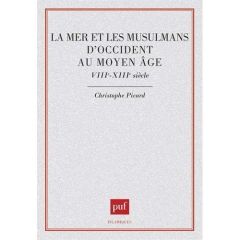 La mer et les Musulmans d'Occident au Moyen âge. VIIIe-XIIIe siècle - Picard Christophe