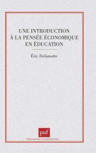 Une introduction à la pensée économique en éducation - Delamotte Eric