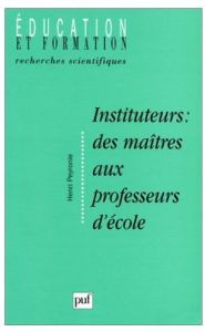 Instituteur : des maîtres aux professeurs d'école. Formation, socialisation et "manière d'être au mé - Peyronie Henri