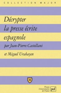 Décrypter la presse écrite espagnole - Castellani Jean-Pierre - Urabayen Miguel