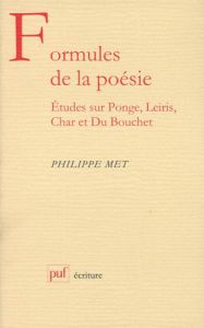 FORMULES DE LA POESIE. Etudes sur Ponge, Leiris, Char et Du Bouchet - Met Philippe