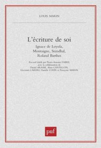 L'écriture de soi. Ignace de Loyola, Montaigne, Stendhal, Roland Barthes - MARIN LOUIS