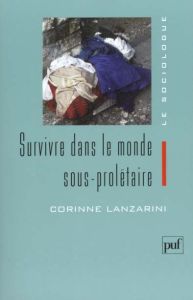 Survivre dans le monde sous-prolétaire - Lanzarini Corinne