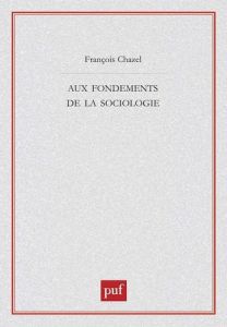 Aux fondements de la sociologie - Chazel François