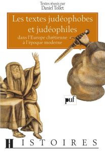Les textes judéophobes et judéophiles. Dans l'Europe chrétienne à l'époque moderne, actes du colloqu - Tollet Daniel