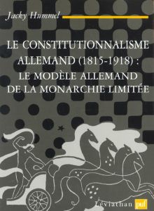 Le constitutionnalisme allemand (1815-1918) : le modèle allemand de la monarchie limitée - Hummel Jacky