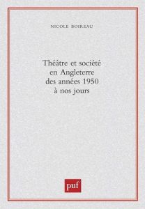 Théâtre et société en Angleterre des années 1950 à nos jours - Boireau Nicole