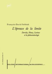 L'épreuve de la limite. Derrida, Henry, Levinas et la phénoménologie - Sebbah François-David