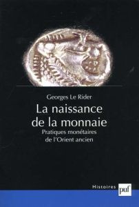 La naissance de la monnaie. Pratiques monétaires de l'Orient ancien - Le Rider Georges