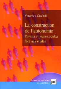 La construction de l'autonomie. Parents et jeunes adultes face aux études - Cicchelli Vincenzo