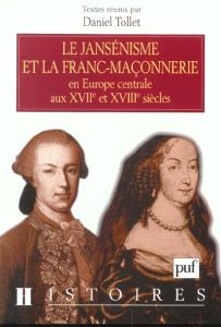 Le jansénisme et la franc-maçonnerie en Europe centrale aux XVIIème et XVIIIème siècles - Tollet Daniel