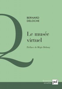 Le musée virtuel. Vers une éthique des nouvelles images - Deloche Bernard