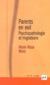 Parents en exil. Psychopathologie et migrations - Moro Marie Rose