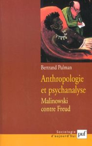 Anthropologie et psychanalyse. Malinowski contre Freud - Pulman Bertrand