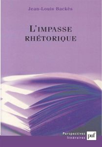 L'impasse rhétorique. Eléments d'une théorie de la littérature - Backès Jean-Louis