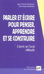 Parler et écrire pour penser, apprendre et se construire. L'écrit et l'oral réflexifs - Bucheton Dominique - Chabanne Jean-Charles