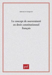 Le concept de souveraineté en droit constitutionnel français - Haquet Arnaud