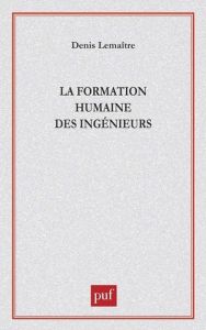 La formation humaine des ingénieurs - Lemaître Denis