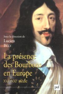 La présence des Bourbons en Europe, XVIe-XXIe siècle - Bély Lucien - Le Flem Jean-Paul - Pellistrandi Ben