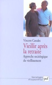 Vieillir après la retraite. Approche sociologique du vieillissement - Caradec Vincent