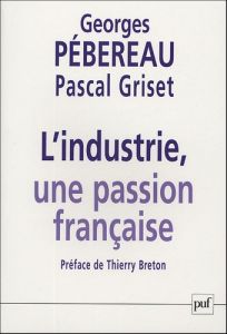 L'industrie, une passion française - Pébereau Georges - Griset Pascal