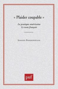 Plaider coupable. La pratique américaine, le texte français - Papadopoulos Ioannis - Aguila Yann