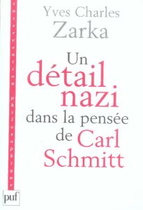 Un détail nazi dans la pensée de Carl Schmitt. La justification des lois de Nuremberg du 15 septembr - Zarka Yves Charles - Schmitt Carl - Trierweiler De