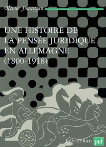 Une histoire de la pensée juridique en Allemagne (1800-1918). Idéalisme et conceptualisme chez les j - Jouanjan Olivier