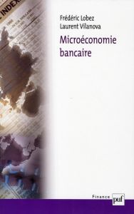 Microéconomie bancaire - Lobez Frédéric - Vilanova Laurent