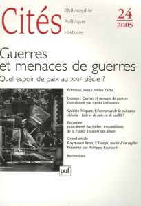 Cités N° 24, 2005 : Guerres et menaces de guerres. Quel espoir de paix au XXIe siècle ? - Zarka Yves Charles - Niquet Valérie - Sur Serge -