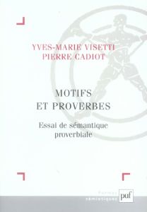 Motifs et proverbes. Essai de sémantique proverbiale - Cadiot Pierre - Visetti Yves-Marie