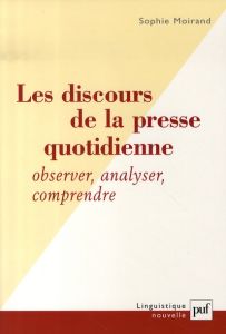 Les discours de la presse quotidienne. Observer, analyser, comprendre - Moirand Sophie