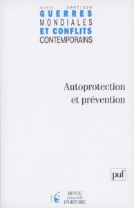 Guerres mondiales et conflits contemporains N° 226, avril-juin 2007 : Autoprotection et prévention - Garraud Philippe - Denis Sébastien - Koerner Franc