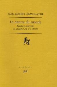 La nature du monde. Science nouvelle et exégèse au XVIIe siècle - Armogathe Jean-Robert