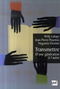 Transmettre. D'une génération à l'autre - Lahaye Willy - Pourtois Jean-Pierre - Desmet Hugue