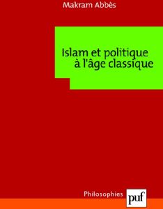 Islam et politique à l'age classique - Abbès Makram