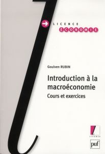 Introduction à la macroéconomie. Cours et exercices - Rubin Goulven