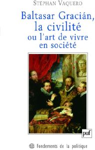 Baltasar Gracian, la civilité ou l'art de vivre en société - Vaquero Stéphan