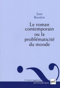 Le roman contemporain ou la problématicité du monde - Bessière Jean