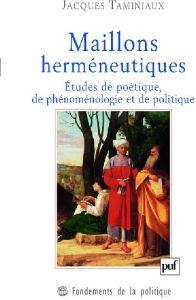 Maillons herméneutiques. Etudes de poétique, de phénoménologie et de politique - Taminiaux Jacques