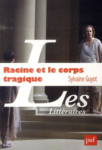 Racine et le corps tragique - Guyot Sylvaine