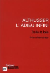 Althusser, l'adieu infini - Ipola Emilio de - Balibar Etienne - Bardet Marie